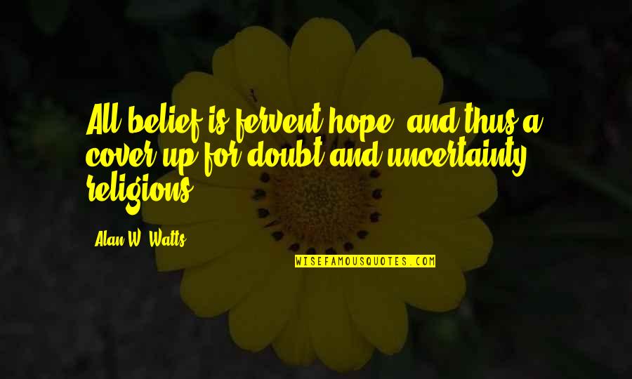 All Religions Quotes By Alan W. Watts: All belief is fervent hope, and thus a