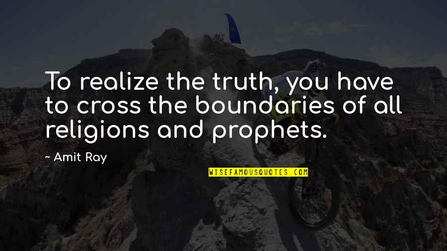 All Religions Quotes By Amit Ray: To realize the truth, you have to cross