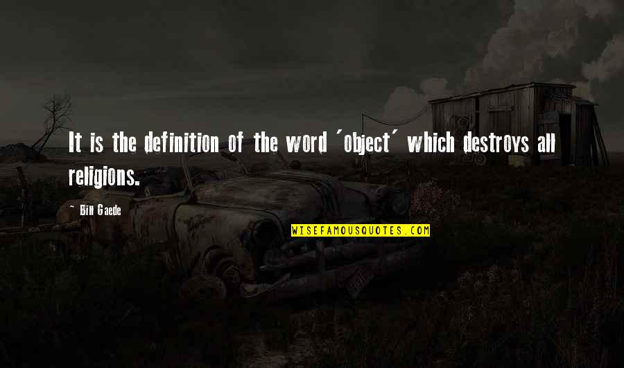 All Religions Quotes By Bill Gaede: It is the definition of the word 'object'