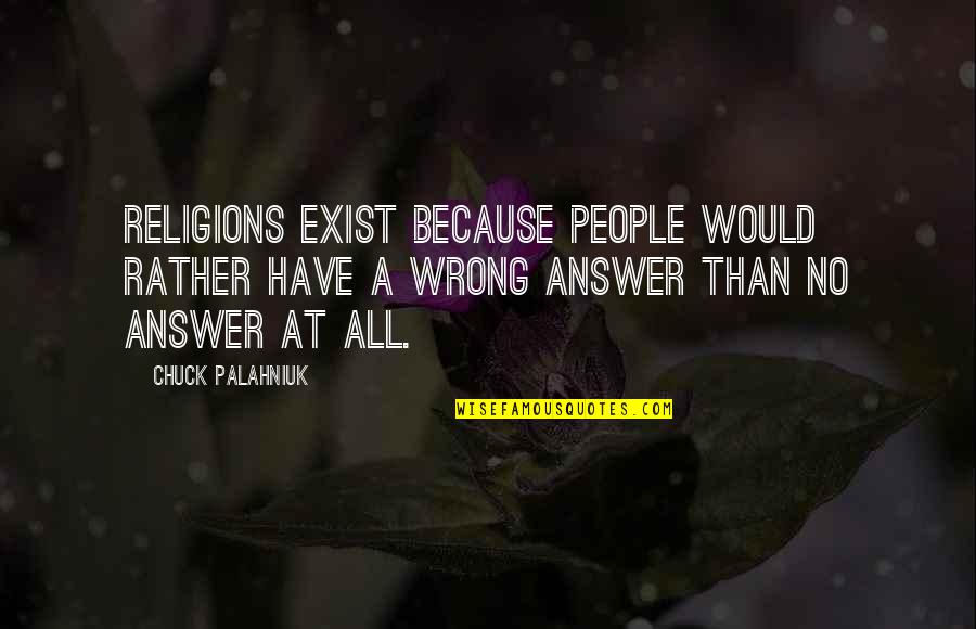 All Religions Quotes By Chuck Palahniuk: Religions exist because people would rather have a