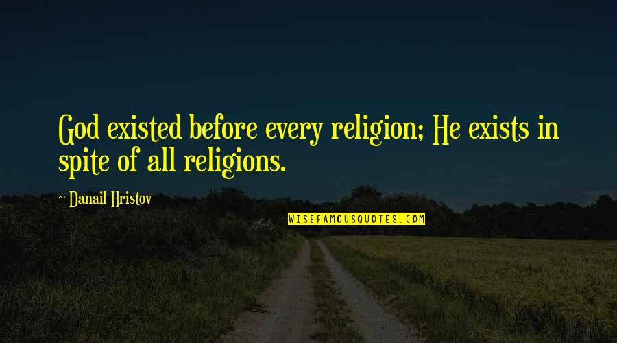 All Religions Quotes By Danail Hristov: God existed before every religion; He exists in