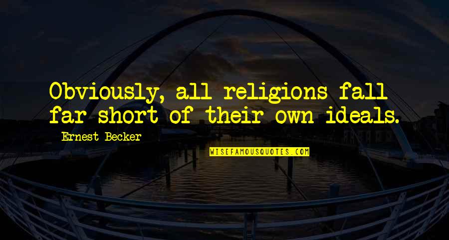 All Religions Quotes By Ernest Becker: Obviously, all religions fall far short of their