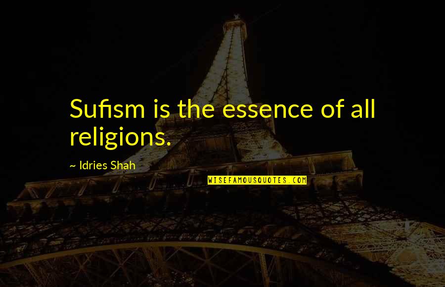 All Religions Quotes By Idries Shah: Sufism is the essence of all religions.