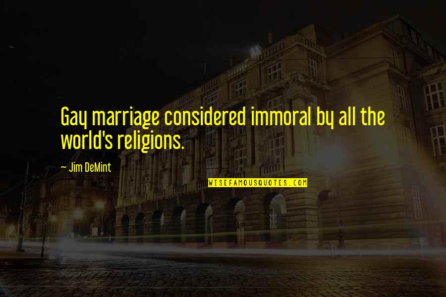 All Religions Quotes By Jim DeMint: Gay marriage considered immoral by all the world's