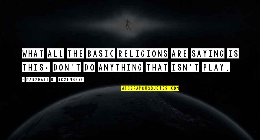 All Religions Quotes By Marshall B. Rosenberg: What all the basic religions are saying is