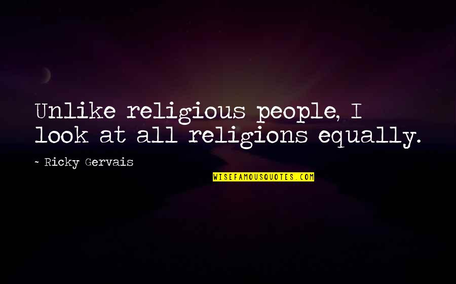 All Religions Quotes By Ricky Gervais: Unlike religious people, I look at all religions
