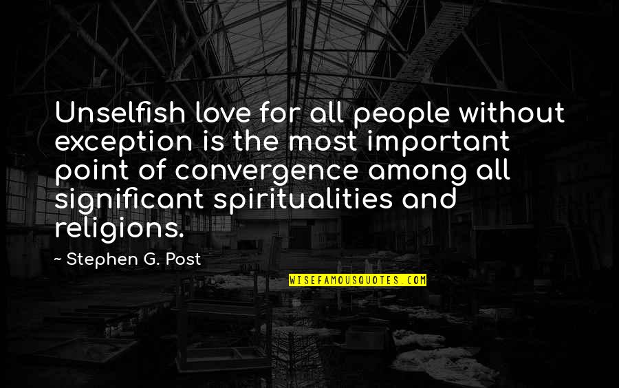 All Religions Quotes By Stephen G. Post: Unselfish love for all people without exception is