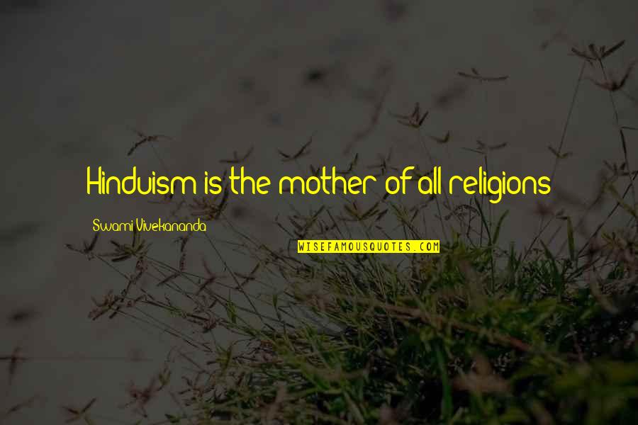 All Religions Quotes By Swami Vivekananda: Hinduism is the mother of all religions