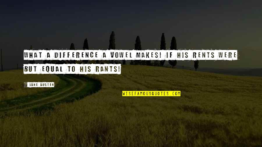 All Rents Quotes By Jane Austen: What a difference a vowel makes! If his