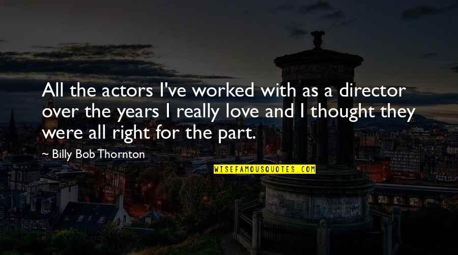 All Right All Right All Right Quotes By Billy Bob Thornton: All the actors I've worked with as a All Right All Right All Right Quotes By Billy Bob Thornton: All the actors I've worked with as a