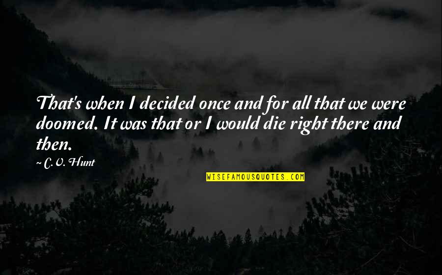 All Right All Right All Right Quotes By C.V. Hunt: That's when I decided once and for all All Right All Right All Right Quotes By C.V. Hunt: That's when I decided once and for all