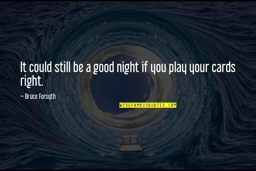 All Right Good Night Quotes By Bruce Forsyth: It could still be a good night if