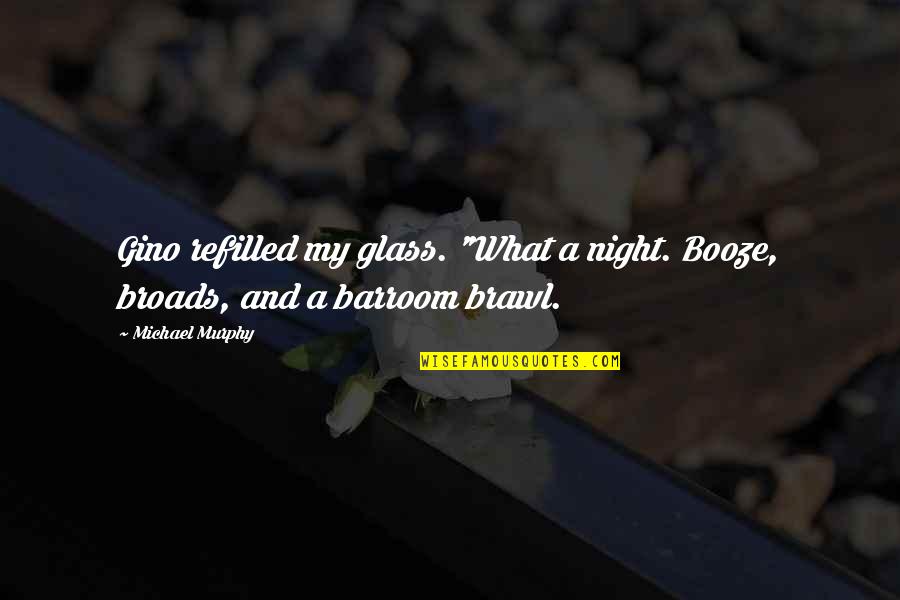 All Right Good Night Quotes By Michael Murphy: Gino refilled my glass. "What a night. Booze,