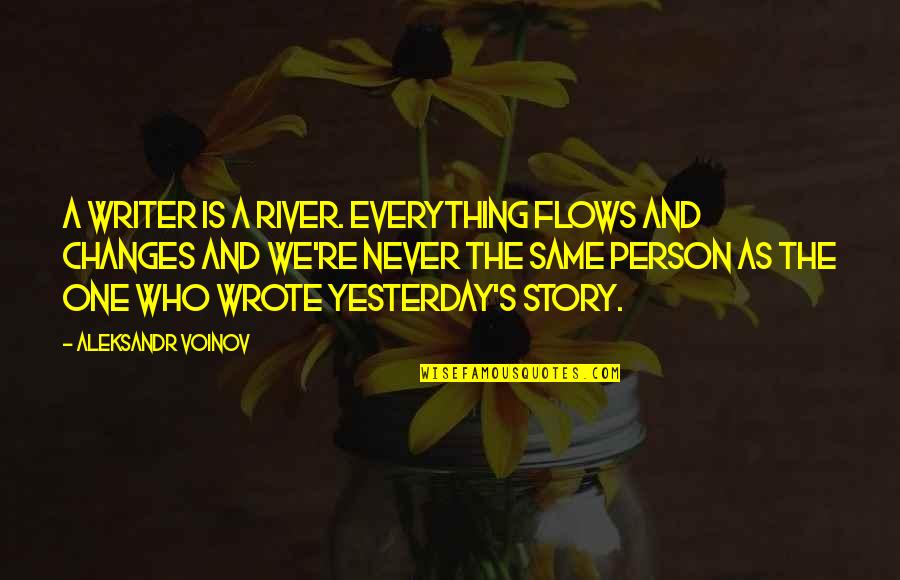 All River Person Quotes By Aleksandr Voinov: A writer is a river. Everything flows and All River Person Quotes By Aleksandr Voinov: A writer is a river. Everything flows and