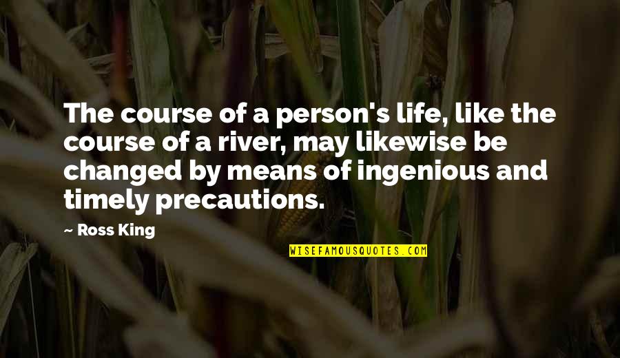 All River Person Quotes By Ross King: The course of a person's life, like the All River Person Quotes By Ross King: The course of a person's life, like the