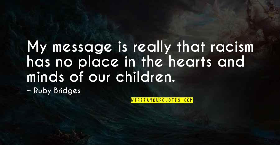 All Ruby Bridges Quotes By Ruby Bridges: My message is really that racism has no All Ruby Bridges Quotes By Ruby Bridges: My message is really that racism has no