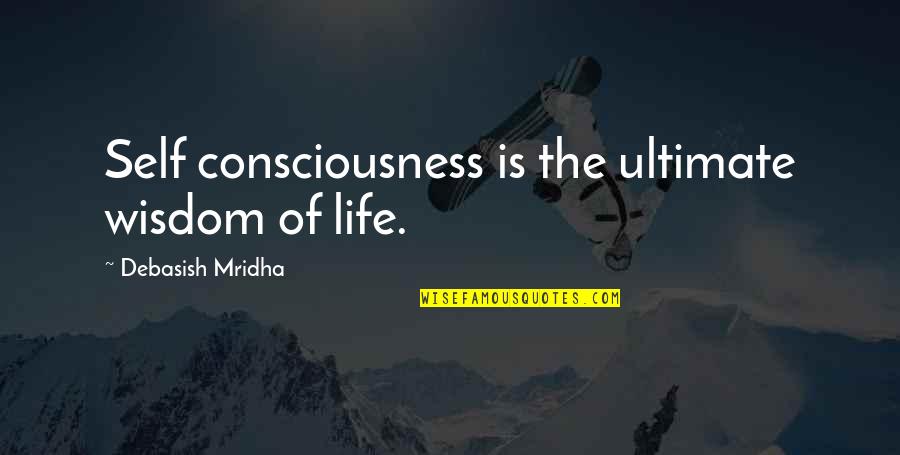 All Saints And Souls Day Quotes By Debasish Mridha: Self consciousness is the ultimate wisdom of life.