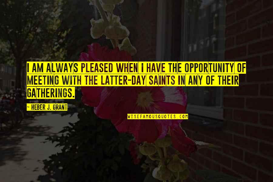 All Saints Day Quotes By Heber J. Grant: I am always pleased when I have the
