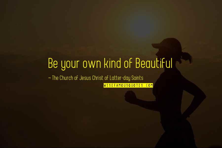 All Saints Day Quotes By The Church Of Jesus Christ Of Latter-day Saints: Be your own kind of Beautiful