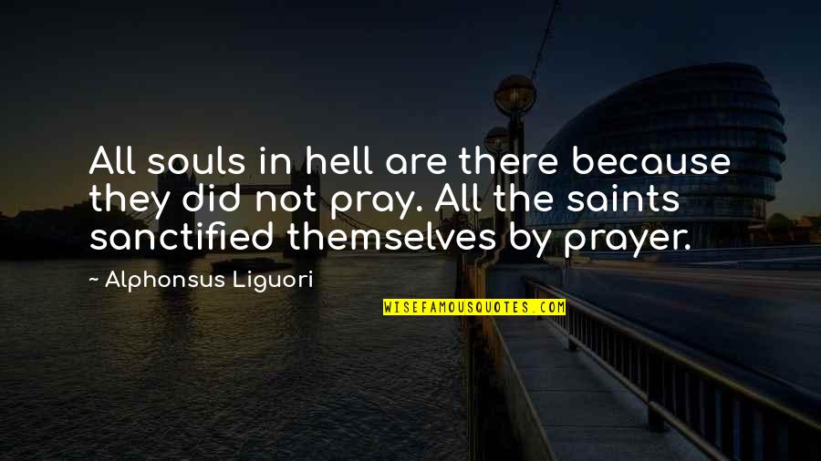 All Saints Prayer Quotes By Alphonsus Liguori: All souls in hell are there because they