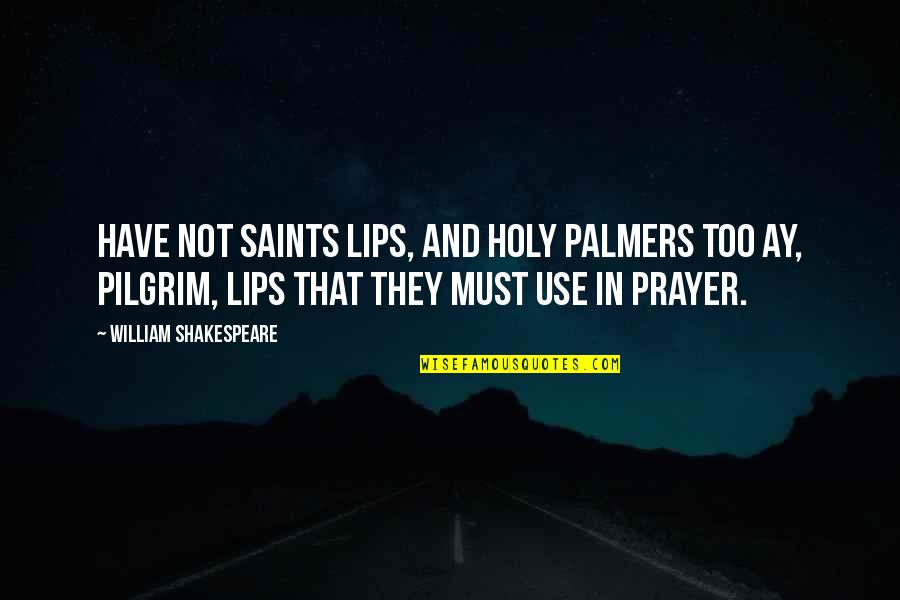 All Saints Prayer Quotes By William Shakespeare: Have not saints lips, and holy palmers too