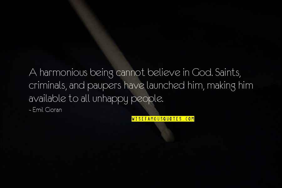 All Saints Quotes By Emil Cioran: A harmonious being cannot believe in God. Saints,