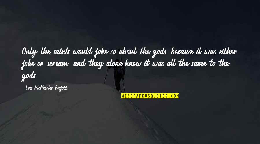 All Saints Quotes By Lois McMaster Bujold: Only the saints would joke so about the