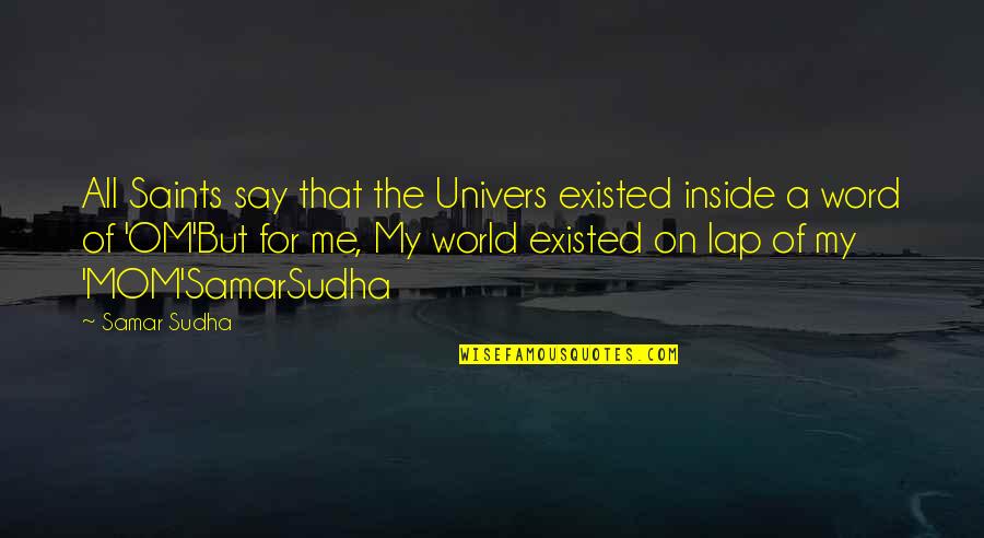 All Saints Quotes By Samar Sudha: All Saints say that the Univers existed inside