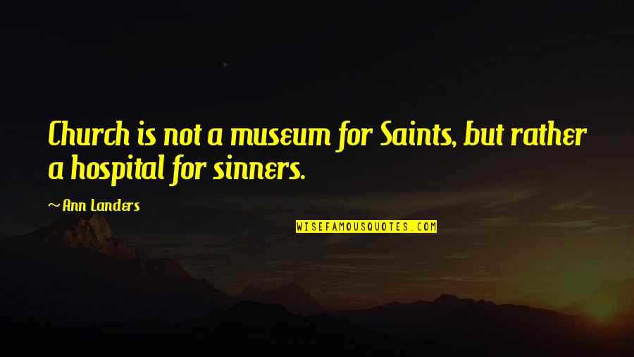 All Saints Were Sinners Quotes By Ann Landers: Church is not a museum for Saints, but