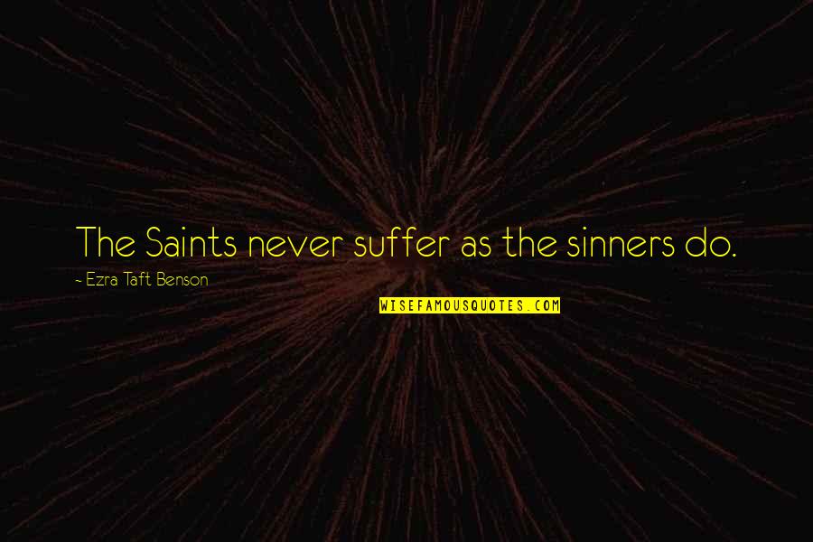 All Saints Were Sinners Quotes By Ezra Taft Benson: The Saints never suffer as the sinners do.
