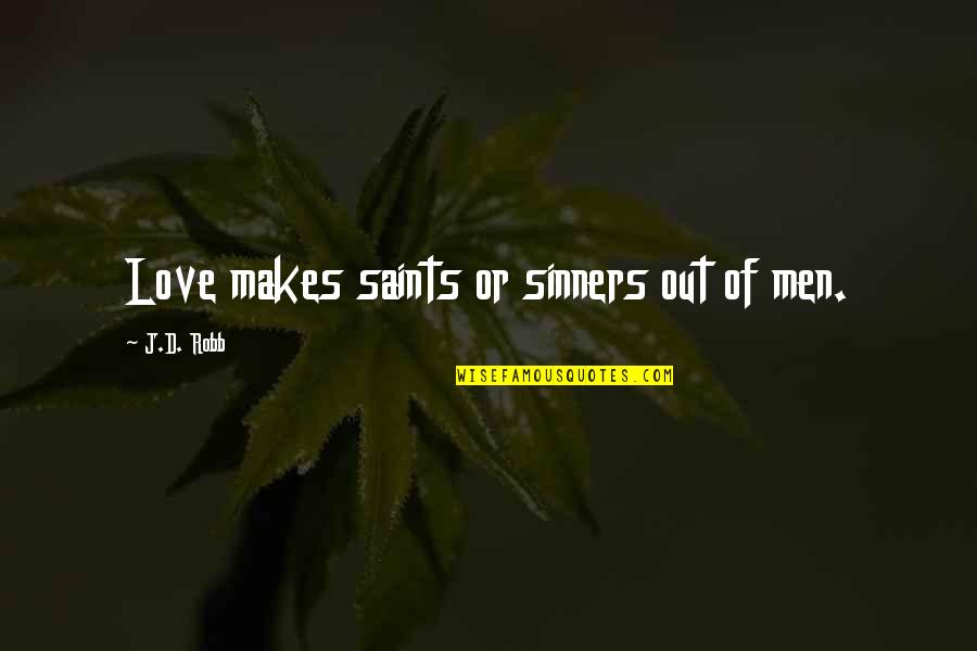All Saints Were Sinners Quotes By J.D. Robb: Love makes saints or sinners out of men.