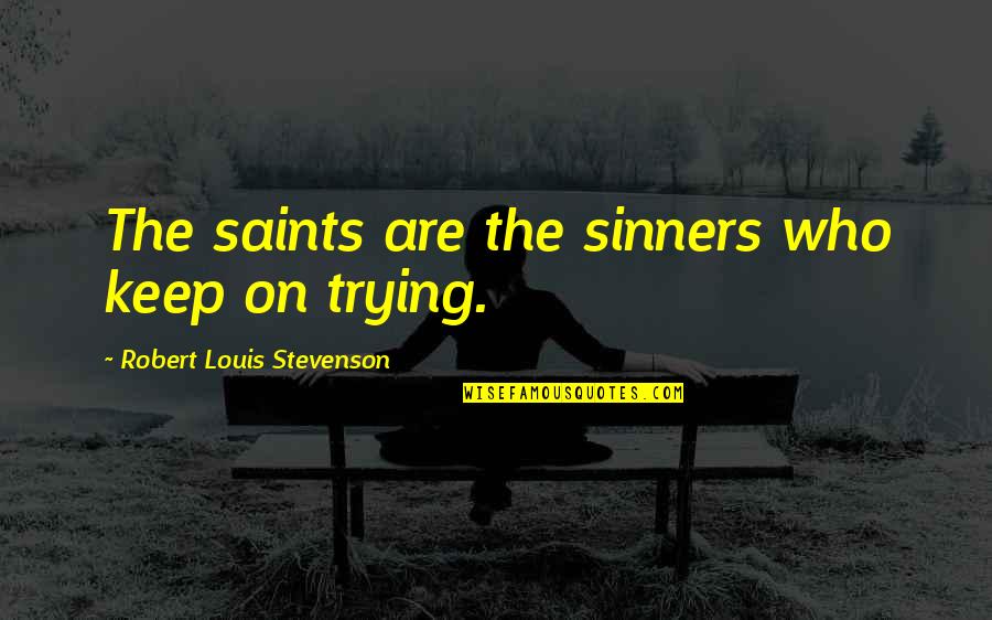 All Saints Were Sinners Quotes By Robert Louis Stevenson: The saints are the sinners who keep on