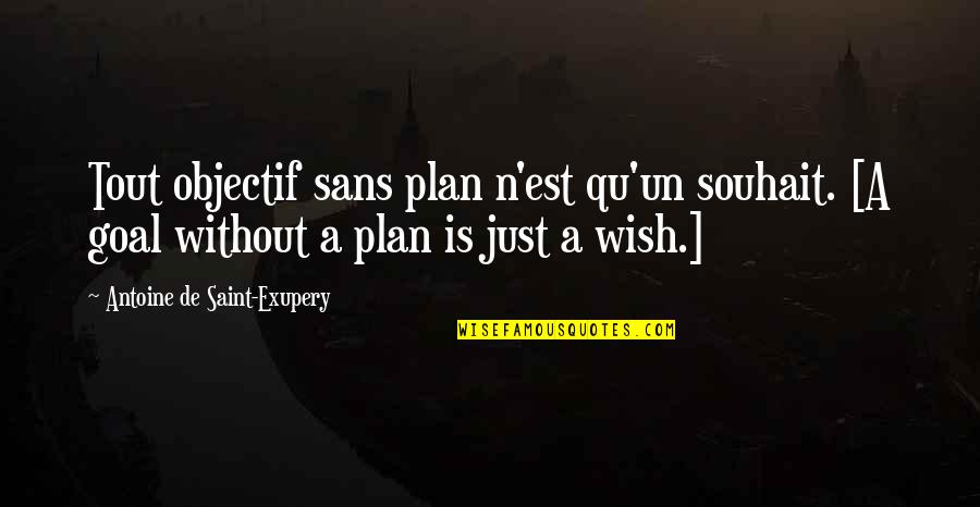 All Sans Quotes By Antoine De Saint-Exupery: Tout objectif sans plan n'est qu'un souhait. [A