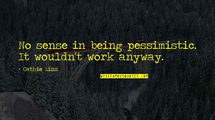 All Sans Quotes By Cathie Linz: No sense in being pessimistic. It wouldn't work