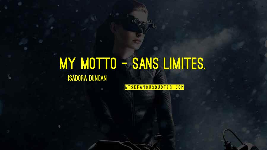 All Sans Quotes By Isadora Duncan: My motto - sans limites.