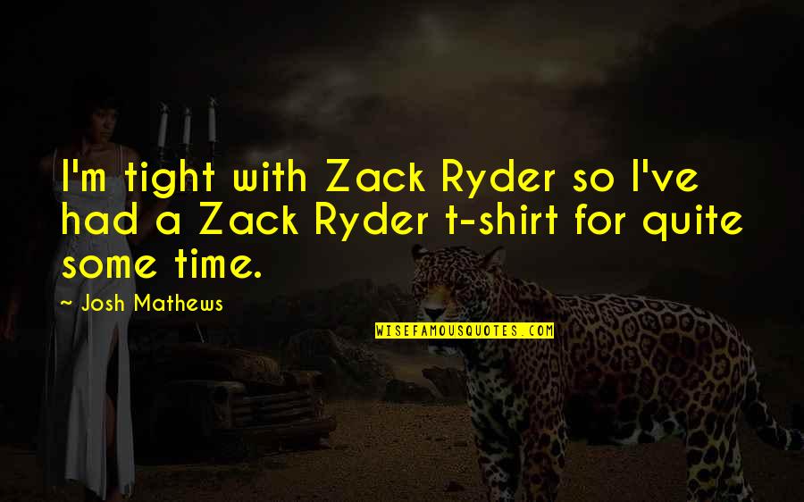 All Sans Quotes By Josh Mathews: I'm tight with Zack Ryder so I've had