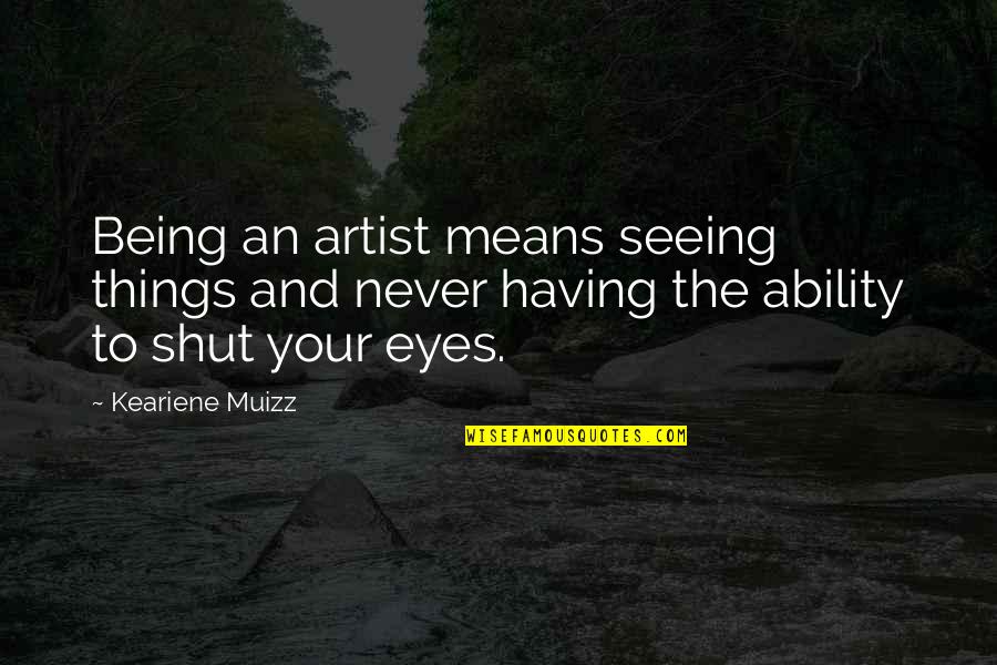 All Seeing Eye Quotes By Keariene Muizz: Being an artist means seeing things and never