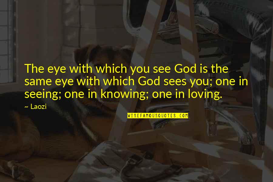 All Seeing Eye Quotes By Laozi: The eye with which you see God is