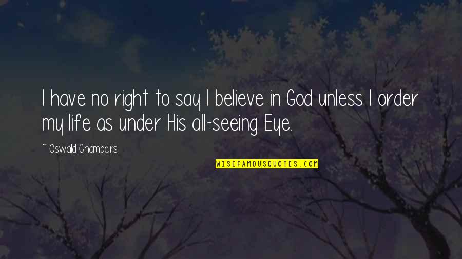 All Seeing Eye Quotes By Oswald Chambers: I have no right to say I believe