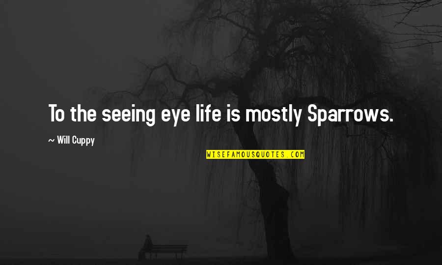 All Seeing Eye Quotes By Will Cuppy: To the seeing eye life is mostly Sparrows.