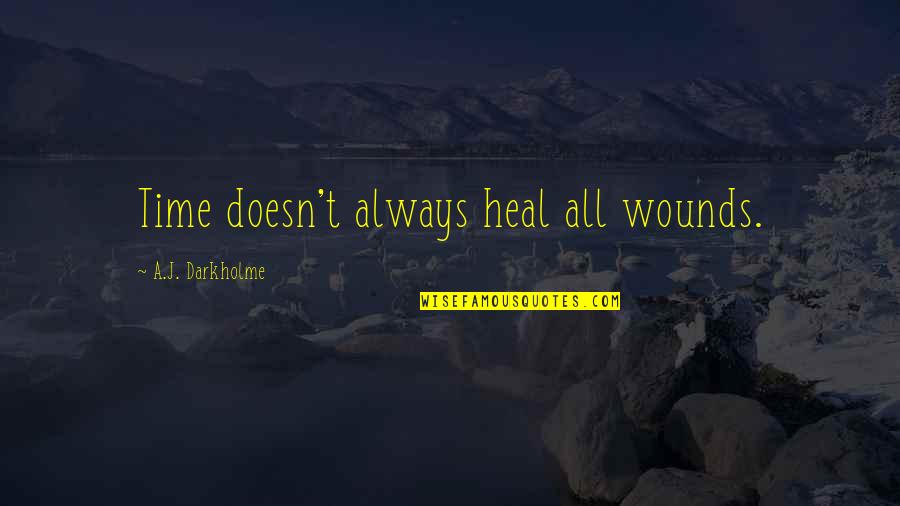 All Self Quotes By A.J. Darkholme: Time doesn't always heal all wounds.