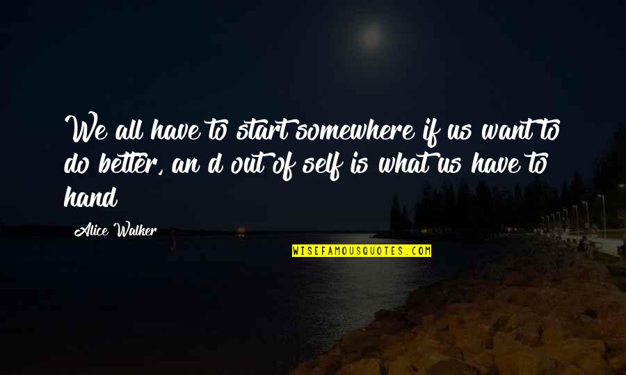 All Self Quotes By Alice Walker: We all have to start somewhere if us