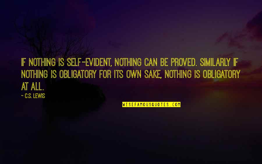 All Self Quotes By C.S. Lewis: If nothing is self-evident, nothing can be proved.