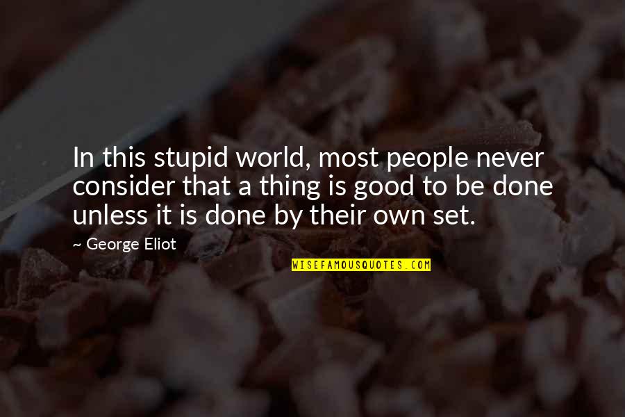 All Set And Done Quotes By George Eliot: In this stupid world, most people never consider