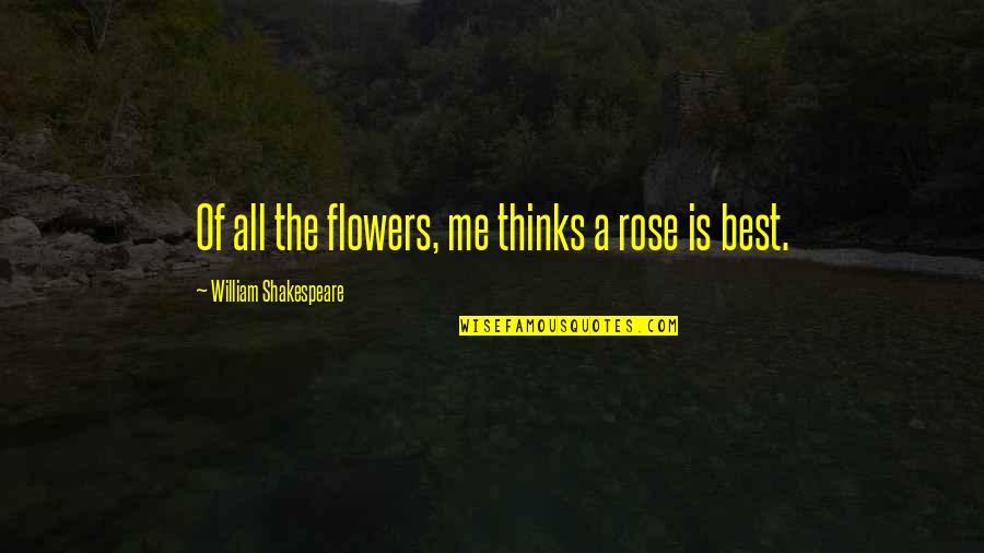 All Shakespeare Quotes By William Shakespeare: Of all the flowers, me thinks a rose All Shakespeare Quotes By William Shakespeare: Of all the flowers, me thinks a rose