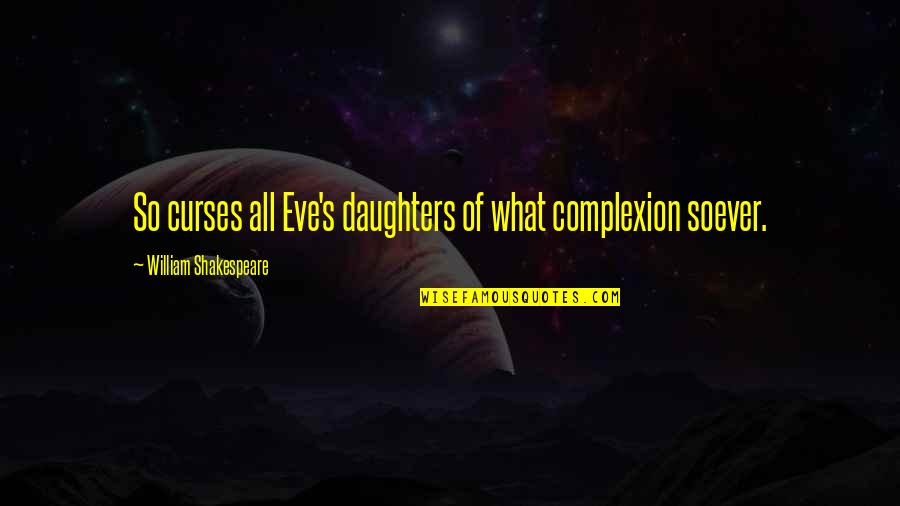 All Shakespeare Quotes By William Shakespeare: So curses all Eve's daughters of what complexion All Shakespeare Quotes By William Shakespeare: So curses all Eve's daughters of what complexion