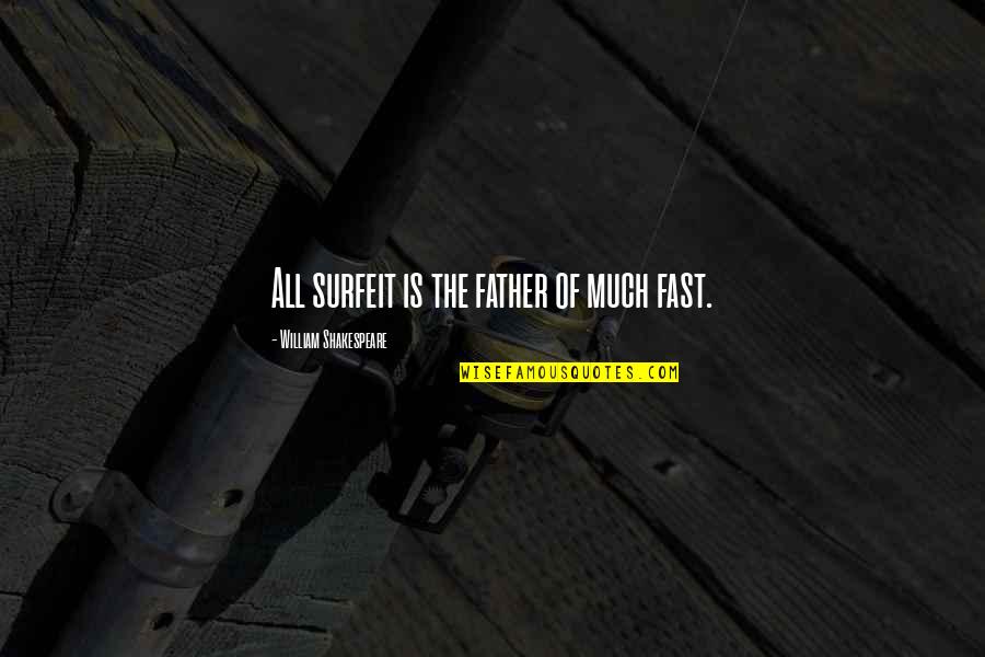 All Shakespeare Quotes By William Shakespeare: All surfeit is the father of much fast. All Shakespeare Quotes By William Shakespeare: All surfeit is the father of much fast.