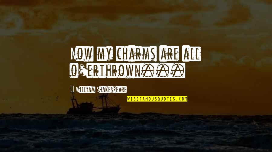All Shakespeare Quotes By William Shakespeare: Now my charms are all o'erthrown... All Shakespeare Quotes By William Shakespeare: Now my charms are all o'erthrown...