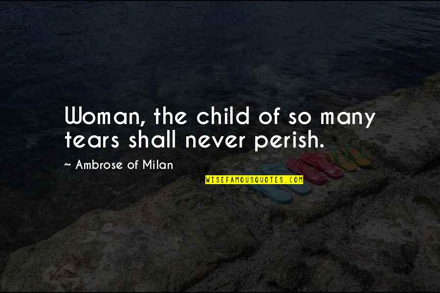 All Shall Perish Quotes By Ambrose Of Milan: Woman, the child of so many tears shall