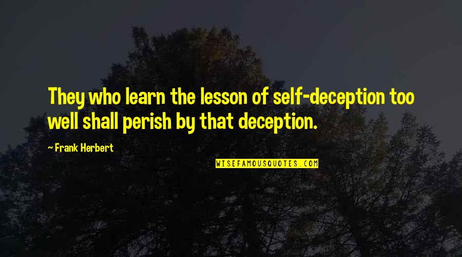 All Shall Perish Quotes By Frank Herbert: They who learn the lesson of self-deception too